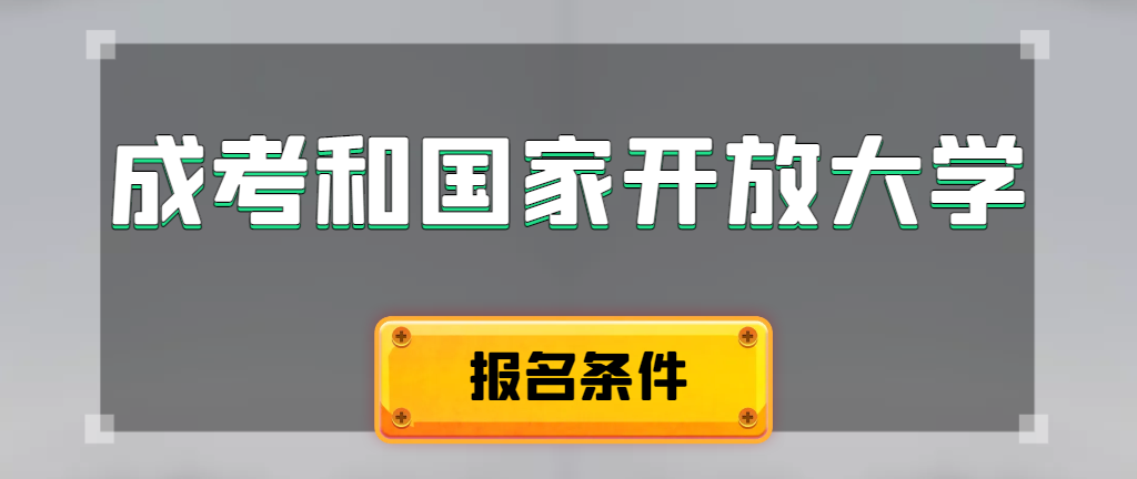 成人高考和国家开放大学报名条件有哪些不同。西安成考网